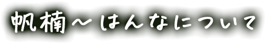 帆楠〜はんなについて